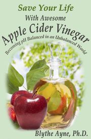 Save Your Life With Awesome Apple Cider Vinegar Blythe Ayne