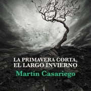 La primavera corta, el largo invierno Martín Casariego