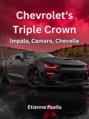 Chevrolet's Triple Crown: Impala, Camaro, Chevelle Etienne Psaila