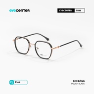 Gọng kính cận nam nữ chính hãng EYECENTER B146 nhựa phối kim loại chống gỉ nhiều màu nhập khẩu by Ey