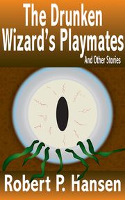 The Drunken Wizard's Playmates And Other Stories Robert P. Hansen