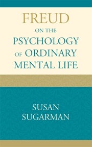 Freud on the Psychology of Ordinary Mental Life Susan Sugarman