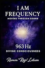 I Am Frequency, Moving Through Sound 963 Hz: Divine Consciousness (I Am Frequency Series)