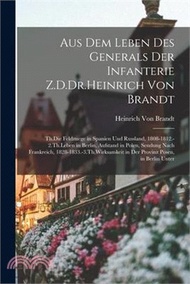 225793.Aus Dem Leben Des Generals Der Infanterie Z.D.Dr.Heinrich Von Brandt: Th.Die Feldzuege in Spanien Und Russland, 1808-1812.-2.Th.Leben in Berlin, Aufst