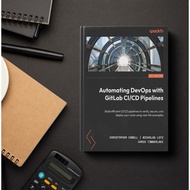 Automating DevOps with GitLab CI/CD Pipelines: Build effect CI/CD pipelines to verify, secure, and d