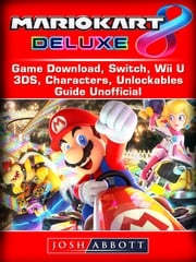 Mario Kart 8 Deluxe Game Download, Switch, Wii U, 3DS, Characters, Unlockables, Guide Unofficial Josh Abbott