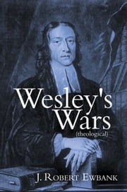 Wesley's Wars (Theological) J. Robert Ewbank