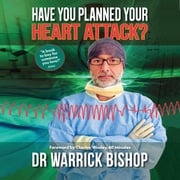 Have You Planned Your Heart Attack: This book may save your life Dr Warrick Bishop