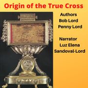 Origin of the True Cross Bob Lord