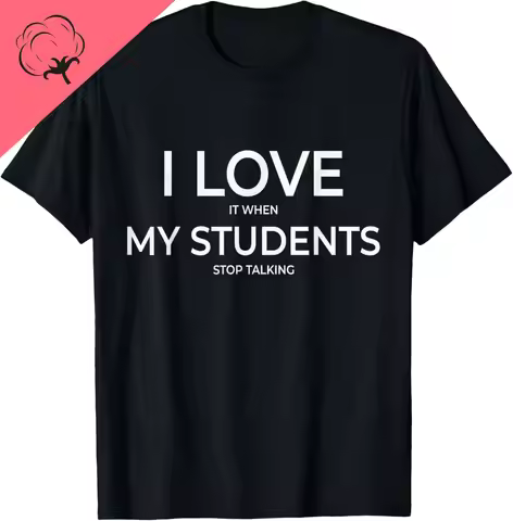 S-5XL I Love It When My Students Stop Talking Highschool Teacher T-Shirt Print Original Design Gifts