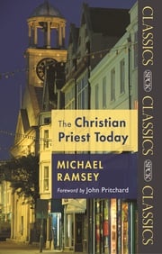 The Christian Priest Today Arthur Michael Ramsey