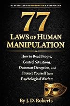 77 LAWS OF HUMAN MANIPULATION: How to Read People, Neutralize Deception, and Win the Hidden War of I