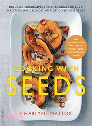Cooking With Seeds ― 100 Delicious Recipes for the Foods You Love, Made With Nature's Most Nutrient-dense Ingredients