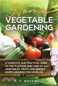 1854.Home Vegetable Gardening: A Complete and Practical Guide to the Planting and Care of all Vegetables, Fruits and Berries Worth Growing for Home U