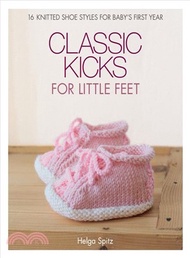 Classic Kicks for Little Feet:16 Knitted Shoe Styles for Baby's First Year