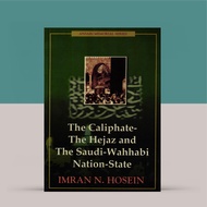 The Caliphe The Hejaz and The Saudi Wahhabi Nation State by Imran N Hosein