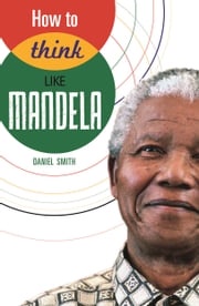 How to Think Like Mandela Daniel Smith