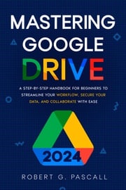 Mastering Google Drive Robert G. Pascall