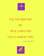 The Foundation of True Christian Focus and Action Lawrence Winslow