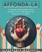 AFFONDALA : il manuale dell'autodistruzione emotiva.: Come distruggere una relazione in 10 mosse. (Italian Edition)