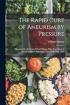 The Rapid Cure of Aneurism by Pressure: Illustrated by the Case of Mark Wilson, Who Was Cured of Ane