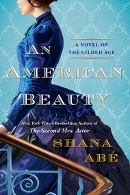 An American Beauty: A Novel of the Gilded Age Inspired by the True Story of Arabella Huntington Who 