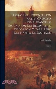 Obras Del Coronel Don Joseph Cadalso, Comandante De Escuadrón Del Regimiento De Borbón, Y Caballero Del Hábito De Santiago: (200 P.)