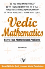 Vedic Mathematics: secrets skills for quick, accurate mental calculations SUMITA BOSE