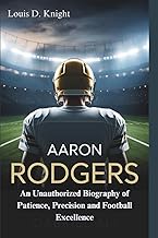 AARON RODGERS: An Unauthorized Biography of Patience, Precision and Football Excellence