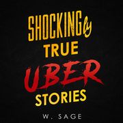 Shockingly True Uber Stories W. Sage