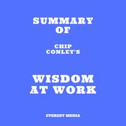 Summary of Chip Conley's Wisdom at Work Everest Media