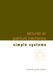 Lectures On Quantum Mechanics - Volume 2: Simple Systems Berthold-georg Englert