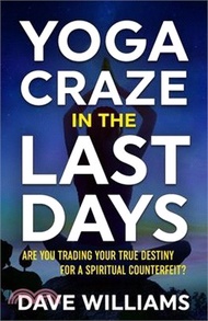 46582.Yoga Craze In The Last Days: Are You Trading Your True Destiny for a Spiritual Counterfeit?
