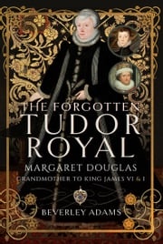 The Forgotten Tudor Royal Beverley Adams
