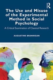The Use and Misuse of the Experimental Method in Social Psychology Augustine Brannigan