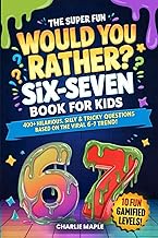 The Super Fun Would You Rather Six-Seven Book For Kids: 400+ Hilarious, Silly & Tricky Questions Bas