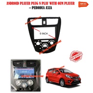 Perodua AXIA 2014 - 2022 Android Player 9'' inch PLUG N PLAY with OEM casing