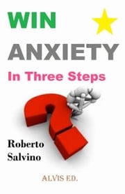 Win Anxiety: In Three Steps Roberto Salvino