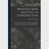 Wrought Iron and Steel in Construction: Convenient Rules, Formulae, and Tables for the Strength of Wrought Iron and Steel Shapes Used as Beams, Struts