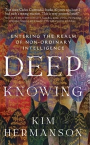 Deep Knowing: Entering the Realm of Non-Ordinary Intelligence kim hermanson