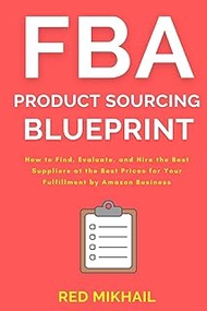 FBA Product Sourcing Blueprint: How to Find, Evaluate, and Hire the Best Suppliers at the Best Price