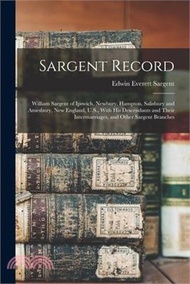 12554.Sargent Record: William Sargent of Ipswich, Newbury, Hampton, Salisbury and Amesbury, New England, U.S., With his Descendants and Thei