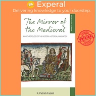 The Mirror of the Medieval - An Anthropology of the Western Historical Ima by K. Patrick Fazioli (US