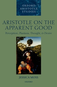 Aristotle on the Apparent Good: Perception, Phantasia, Thought, and Desire (Oxford Aristotle Studies