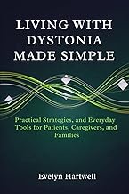 Living with Dystonia Made Simple: Medical Insights, Practical Strategies, and Everyday Tools for Pat