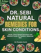 Dr. Sebi Natural Remedies for Skin Conditions: Herbs, Plant-Based Solutions and Alkaline Foods for R