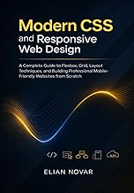 Modern CSS and Responsive Web Design: A Complete Guide to Flexbox, Grid, Layout Techniques, and Buil