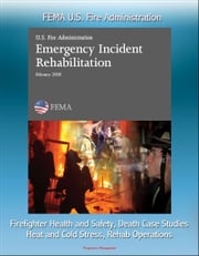FEMA U.S. Fire Administration Emergency Incident Rehabilitation: Firefighter Health and Safety, Death Case Studies, Heat and Cold Stress, Rehab Operations Progressive Management