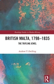 British Malta, 1798–1835 Andrew T. Zwilling