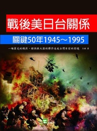 戰後美日台關係關鍵50年1945~1995-一堆歷史的偶然、錯誤與大國的博弈造成台灣目前的困境